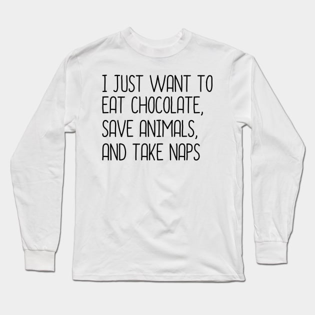 I Just Want To Eat Chocolate, Save Animals And Take Naps Long Sleeve T-Shirt by DragonTees